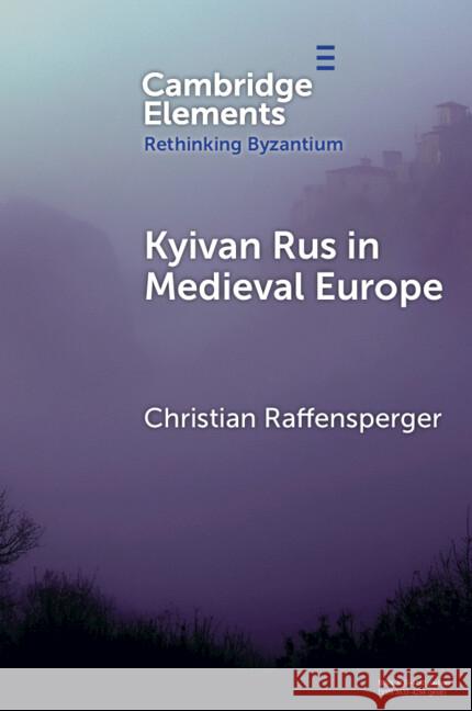 Kyivan Rus in Medieval Europe Christian (Wittenberg University) Raffensperger 9781009570046