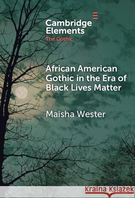 African American Gothic in the Era of Black Lives Matter Maisha (Indiana University) Wester 9781009571401