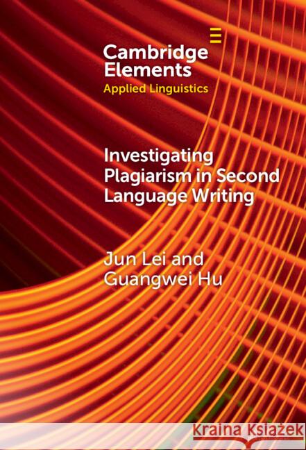 Investigating Plagiarism in Second Language Writing Jun Lei Guangwei Hu 9781009571692 Cambridge University Press