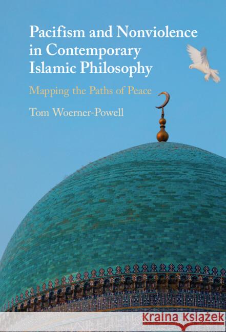 Pacifism and Non-Violence in Contemporary Islamic Philosophy Tom (University of Manchester) Woerner-Powell 9781009573986