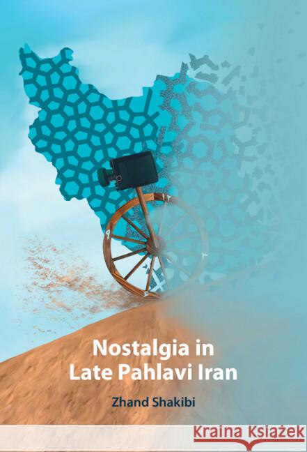 Nostalgia in Late Pahlavi Iran Zhand (London School of Economics and Political Science) Shakibi 9781009574310 Cambridge University Press