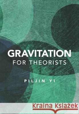 Gravitation for Theorists Piljin (Korea Institute for Advanced Study) Yi 9781009575645 Cambridge University Press