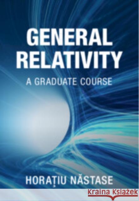 General Relativity Horatiu (Universidade Estadual Paulista, Sao Paulo) Nastase 9781009575751 Cambridge University Press