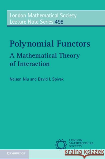 Polynomial Functors: A Mathematical Theory of Interaction David I. (Topos Institute) Spivak 9781009576710 Cambridge University Press