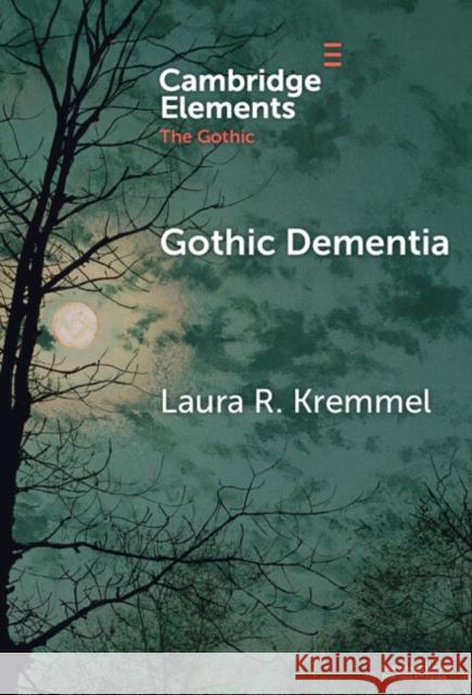 Gothic Dementia: Troubled Minds in Gothic Timelines Laura R. (Niagara University ) Kremmel 9781009576970 Cambridge University Press