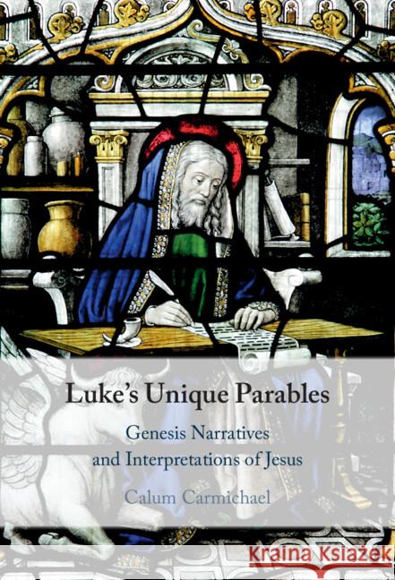 Luke's Unique Parables: Genesis Narratives and Interpretations of Jesus Calum (Cornell University, New York) Carmichael 9781009577885