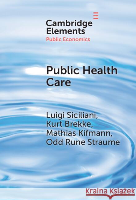 Public Health Care Luigi Siciliani (University of York), Kurt Brekke (Norwegian School of Economics), Mathias Kifmann (University of Hambur 9781009578769