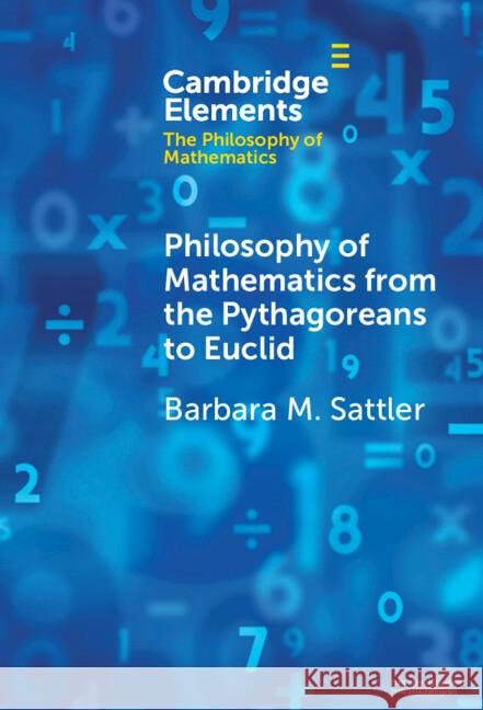 Philosophy of Mathematics from the Pythagoreans to Euclid Barbara M. (Ruhr University Bochum) Sattler 9781009578905 Cambridge University Press
