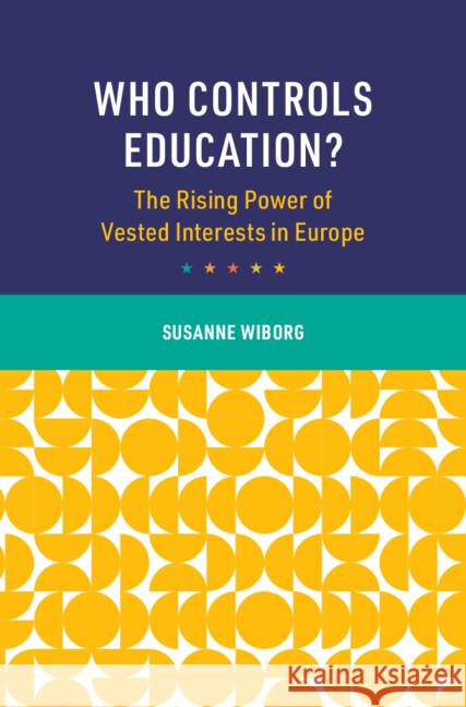 Who Controls Education?: The Rising Power of Vested Interests in Europe Susanne (University College London) Wiborg 9781009581110 Cambridge University Press