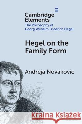 Hegel on the Family Form Andreja (University of California, Berkeley) Novakovic 9781009586719 Cambridge University Press