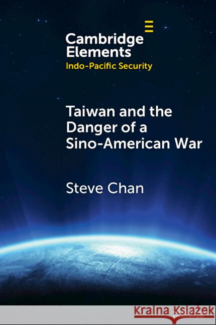 Taiwan and the Danger of a Sino-American War Steve (University of Colorado Boulder) Chan 9781009589581