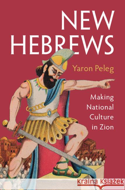 New Hebrews: Making National Culture in Zion Yaron (University of Cambridge) Peleg 9781009591478