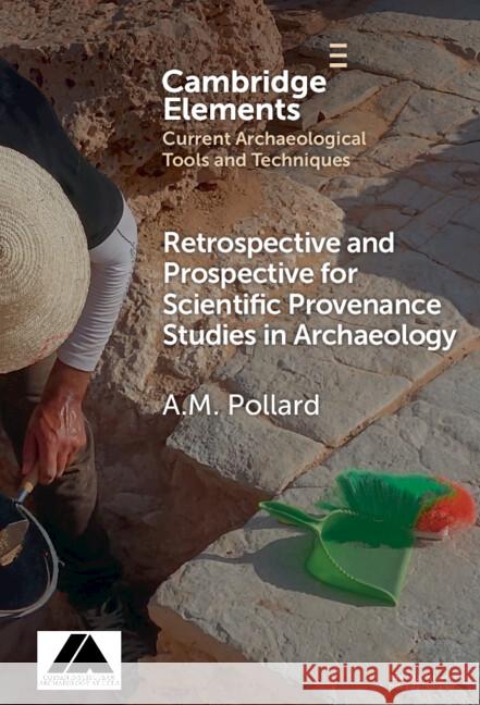 Retrospective and Prospective for Scientific Provenance Studies in Archaeology A. M. (University of Oxford) Pollard 9781009592192 Cambridge University Press