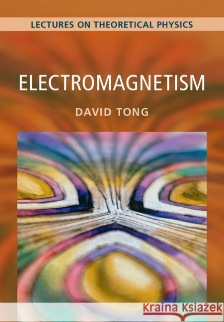 Electromagnetism: Volume 2: Lectures on Theoretical Physics David Tong (University of Cambridge) 9781009594622