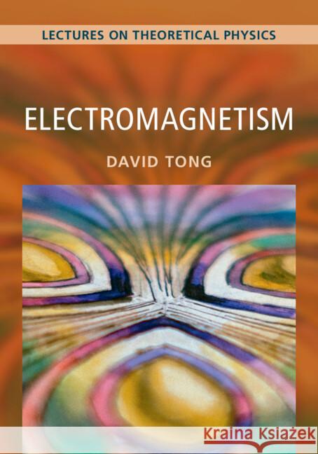 Electromagnetism: Volume 2: Lectures on Theoretical Physics David (University of Cambridge) Tong 9781009594653 Cambridge University Press