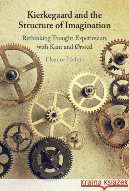Kierkegaard and the Structure of Imagination: Rethinking Thought Experiments with Kant and Ørsted Eleanor (California Polytechnic State University) Helms 9781009594936