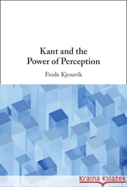 Kant and the Power of Perception Frode (Norwegian University of Life Sciences) Kjosavik 9781009596206