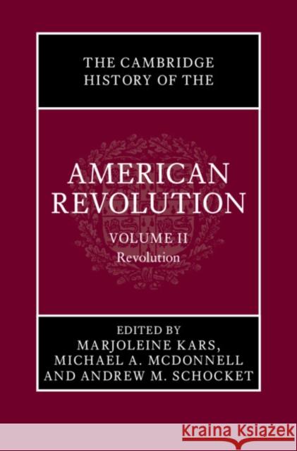 The Cambridge History of the American Revolution: Volume 2, Revolution Marjoleine Kars Michael A. McDonnell Andrew M. Schocket 9781009596527
