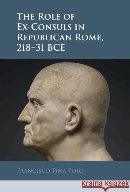 The Role of Ex-Consuls in Republican Rome, 218–31 BCE Francisco Pina Polo (Universidad de Zaragoza) 9781009597371