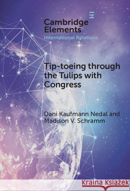 Tip-toeing through the Tulips with Congress: How Congressional Attention Constrains Covert Action Madison V. (University of Toronto) Schramm 9781009598002 Cambridge University Press