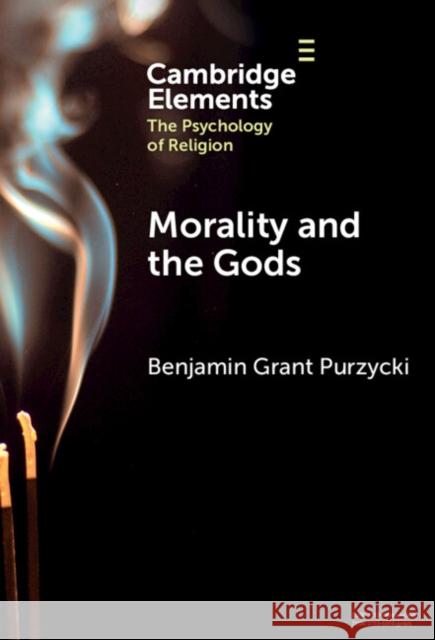 Morality and the Gods Benjamin Grant (Aarhus University) Purzycki 9781009598729