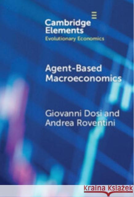 Agent-based Macroeconomics: The Schumpeter Meeting Keynes Models Giovanni Dosi (Scuola Superiore Sant'Anna), Andrea Roventini (Scuola Superiore Sant'Anna) 9781009598743