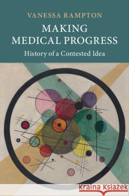 Making Medical Progress: History of a Contested Idea Vanessa (University of St Gallen) Rampton 9781009602655 Cambridge University Press