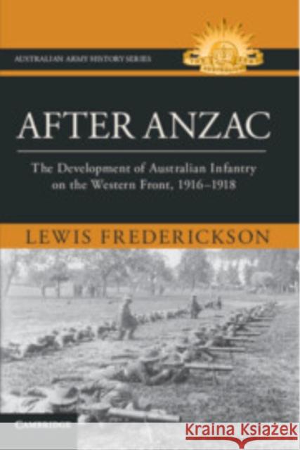After Anzac: The Development of Australian Infantry on the Western Front, 1916–1918 Lewis (University of New South Wales, Canberra) Frederickson 9781009603812