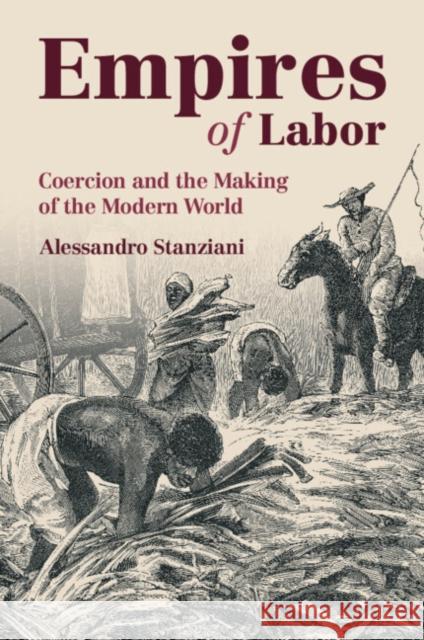 Empires of Labor: Coercion and the Making of the Modern World Alessandro (Ecole des Hautes Etudes en Sciences Sociales, Paris) Stanziani 9781009608572