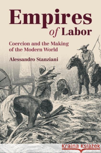 Empires of Labor: Coercion and the Making of the Modern World Alessandro (Ecole des Hautes Etudes en Sciences Sociales, Paris) Stanziani 9781009608596