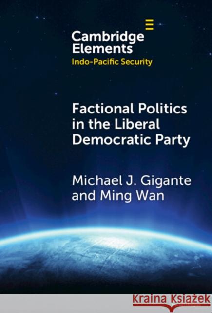 Factional Politics in the Liberal Democratic Party: Explaining Change and Continuity in Japan's Economic Statecraft Michael J. Gigante Ming Wan 9781009608992