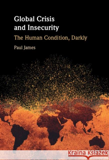 Global Crisis and Insecurity: The Human Condition, Darkly Paul James 9781009614269