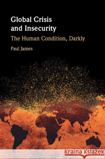 Global Crisis and Insecurity: The Human Condition, Darkly Paul James 9781009614276