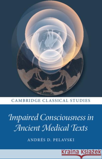 Impaired Consciousness in Ancient Medical Texts Andres (Hebrew University of Jerusalem) Pelavski 9781009616591 Cambridge University Press