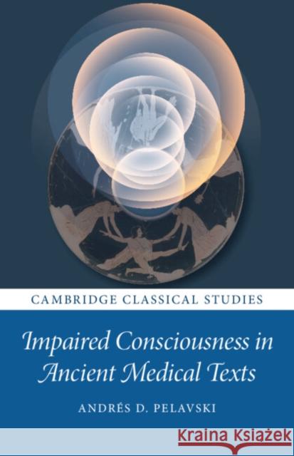 Impaired Consciousness in Ancient Medical Texts Andres (Hebrew University of Jerusalem) Pelavski 9781009616607 Cambridge University Press