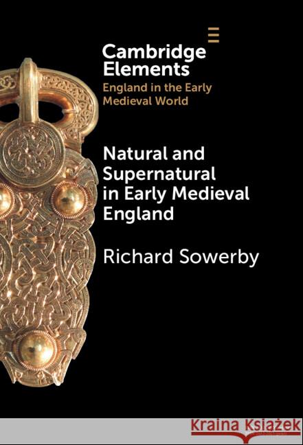 Natural and Supernatural in Early Medieval England Richard Sowerby 9781009619127 Cambridge University Press