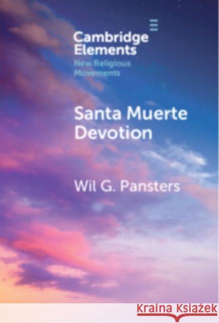 Santa Muerte Devotion: Vulnerability, Protection, Intimacy Wil G. Pansters (Utrecht University) 9781009619707