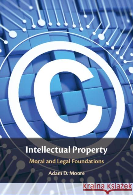 Intellectual Property: Moral and Legal Foundations Adam D. (University of Washington) Moore 9781009619868