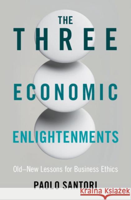 The Three Economic Enlightenments: Old–New Lessons for Business Ethics Paolo (Tilburg University) Santori 9781009620949