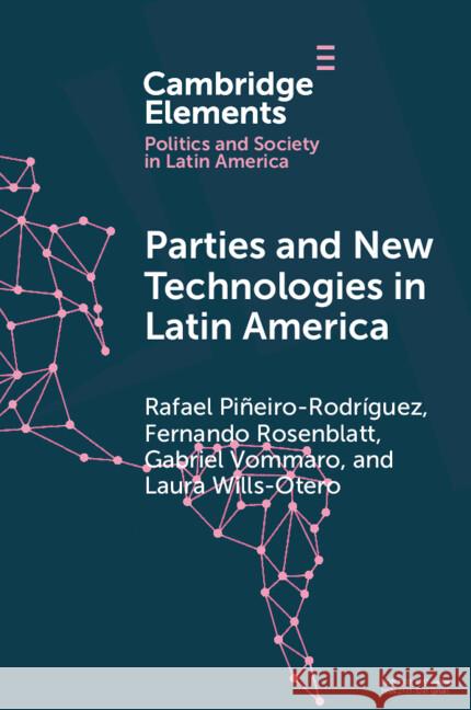 Parties and New Technologies in Latin America Rafael Pi?eiro Rodr?guez Fernando Rosenblatt Gabriel Vommaro 9781009623025