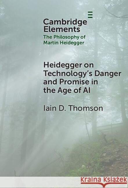 Heidegger on Technology's Danger and Promise in the Age of AI Iain D. (University of New Mexico) Thomson 9781009629393 Cambridge University Press