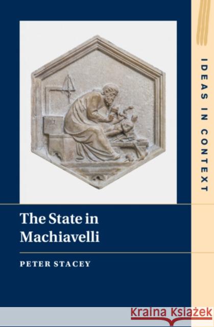 The State in Machiavelli Peter (University of California, Los Angeles) Stacey 9781009630320
