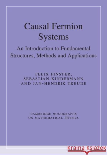 Causal Fermion Systems: An Introduction to Fundamental Structures, Methods and Applications Jan-Hendrik (Universitat Konstanz, Germany) Treude 9781009632621 Cambridge University Press