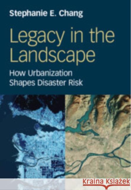 Legacy in the Landscape: How Urbanization Shapes Disaster Risk Stephanie E. (University of British Columbia) Chang 9781009633543