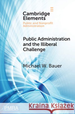 Public Administration and the Illiberal Challenge Michael W. (European University Institute) Bauer 9781009635073 Cambridge University Press