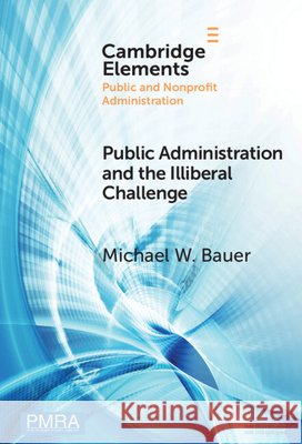 Public Administration and the Illiberal Challenge Michael W. (European University Institute) Bauer 9781009635097 Cambridge University Press