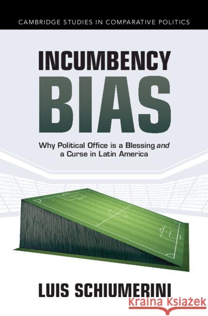 Incumbency Bias: Why Political Office is a Blessing and a Curse in Latin America Luis Schiumerini (University of Notre Dame, Indiana) 9781009636506