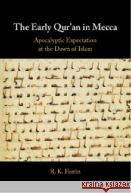 The Early Qur'an in Mecca: Apocalyptic Expectation at the Dawn of Islam R. K. (American University in Kuwait) Farrin 9781009638524