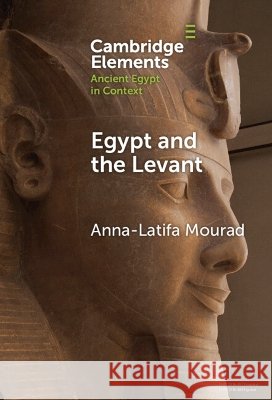 Egypt and the Levant: Networks and Negotiations in the Bronze Age Anna-Latifa (University of Chicago) Mourad 9781009644136