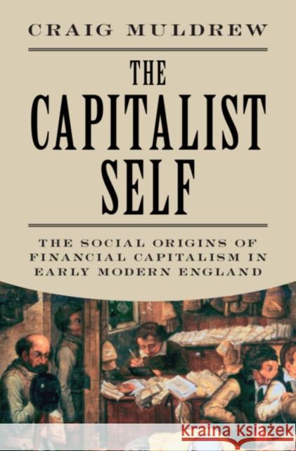 The Capitalist Self: The Social Origins of Financial Capitalism in Early Modern England Craig (University of Cambridge) Muldrew 9781009644471